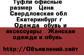 Туфли офисные 39 размер › Цена ­ 700 - Свердловская обл., Екатеринбург г. Одежда, обувь и аксессуары » Женская одежда и обувь   